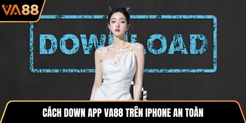 Cách down app VA88 trên iPhone an toàn