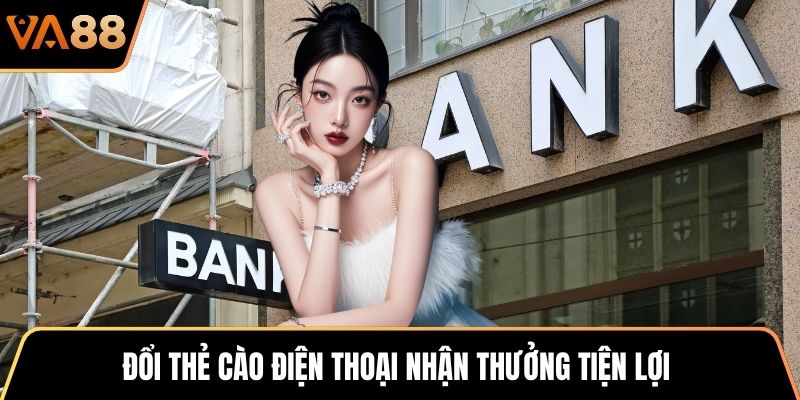 Đổi thẻ cào điện thoại nhận thưởng tiện lợi