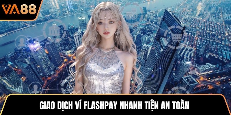 Giao dịch ví Flashpay nhanh tiện an toàn