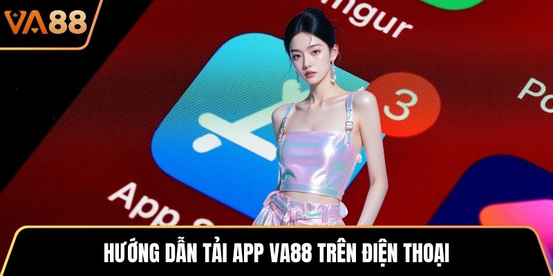 Hướng dẫn tải app VA88 trên điện thoại