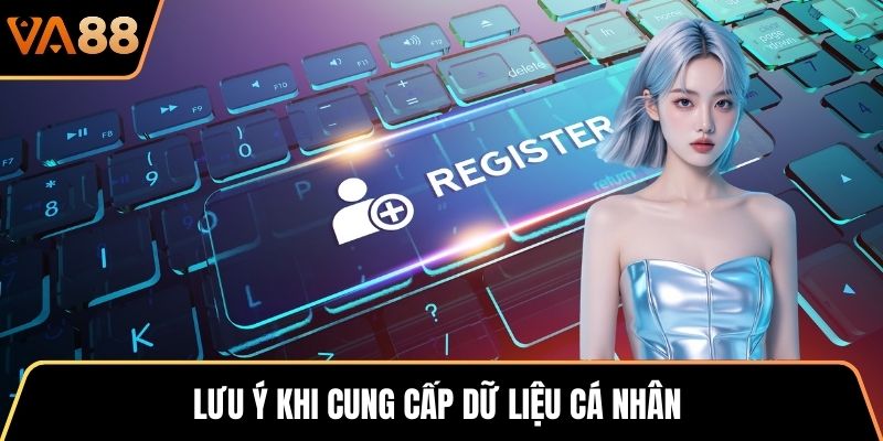Lưu ý khi cung cấp dữ liệu cá nhân